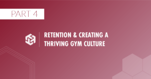 Gym Growth Guide - Part 4 - member retention & creating a thriving gym culture
